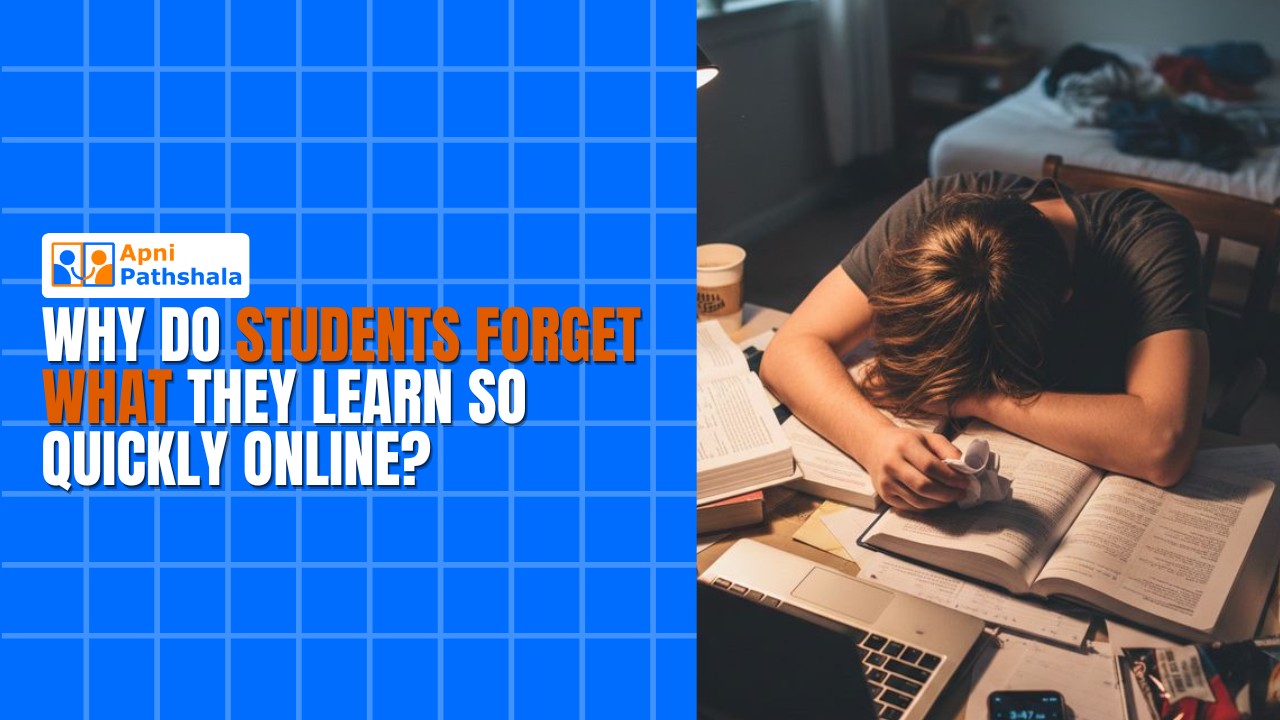 Why do students forget what they learn so quickly online? - Apna PC