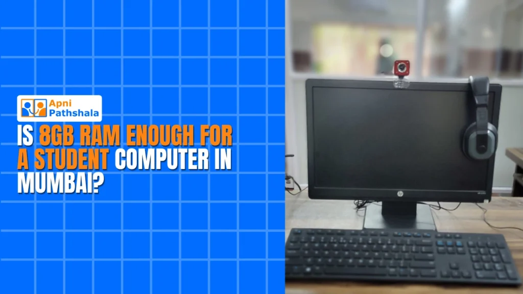 Is 8GB RAM Enough for a Student Computer in Mumbai?